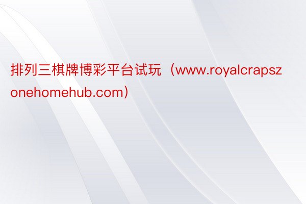 排列三棋牌博彩平台试玩（www.royalcrapszonehomehub.com）