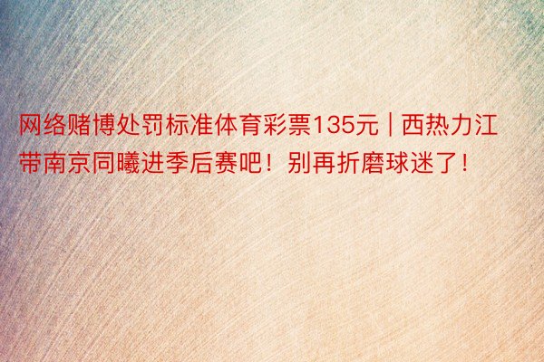 网络赌博处罚标准体育彩票135元 | 西热力江带南京同曦进季后赛吧！别再折磨球迷了！