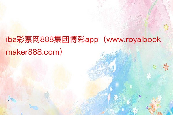 iba彩票网888集团博彩app（www.royalbookmaker888.com）
