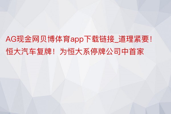 AG现金网贝博体育app下载链接_道理紧要！恒大汽车复牌！为恒大系停牌公司中首家