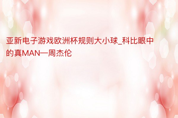 亚新电子游戏欧洲杯规则大小球_科比眼中的真MAN—周杰伦