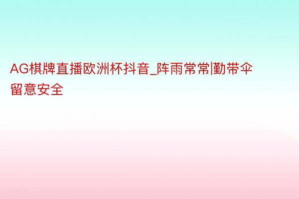 AG棋牌直播欧洲杯抖音_阵雨常常|勤带伞 留意安全