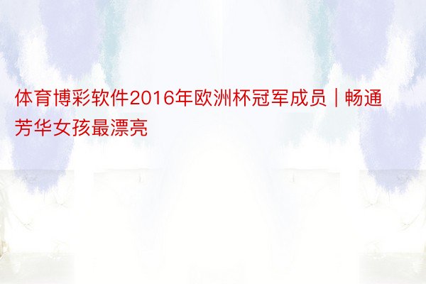体育博彩软件2016年欧洲杯冠军成员 | 畅通芳华女孩最漂亮