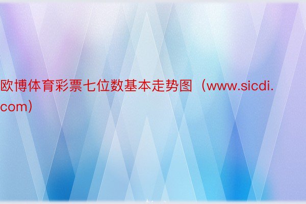 欧博体育彩票七位数基本走势图（www.sicdi.com）