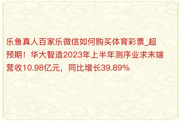 乐鱼真人百家乐微信如何购买体育彩票_超预期！华大智造2023年上半年测序业求末端营收10.98亿元，同比增长39.89%