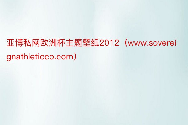 亚博私网欧洲杯主题壁纸2012（www.sovereignathleticco.com）