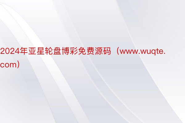 2024年亚星轮盘博彩免费源码（www.wuqte.com）