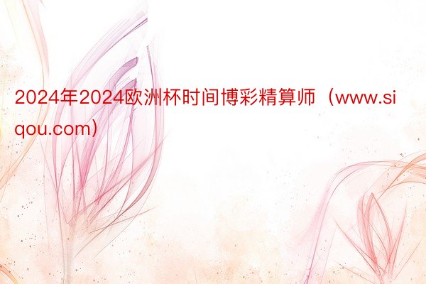 2024年2024欧洲杯时间博彩精算师（www.siqou.com）